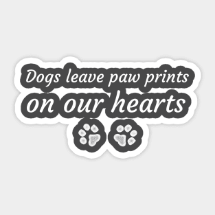 Dogs leave paw prints on our hearts Sticker